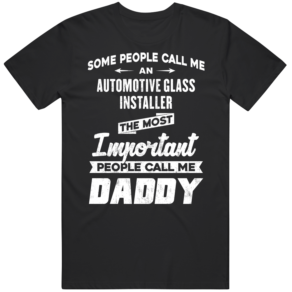 Automotive Glass Installer Important People Call Me Daddy Father's Day Gift Unisex Soft Cotton Tee T Shirt