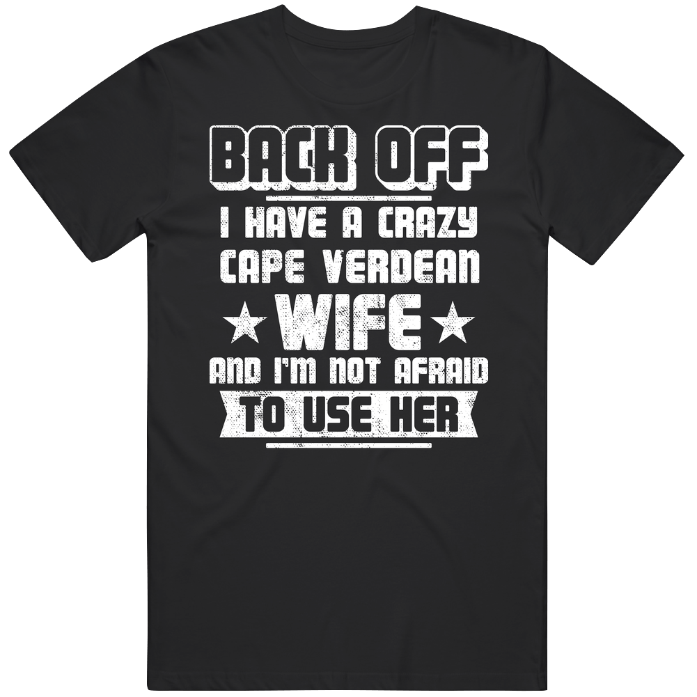 Cape Verdean Back Off I Have A Crazy Wife And I'm Not Afraid To Use Her Unisex Soft Cotton Tee T Shirt Cape Verdean Back Off I Have A Crazy Wife And I'm Not Afraid To Use Her Unisex Soft Cotton Tee T Shirt