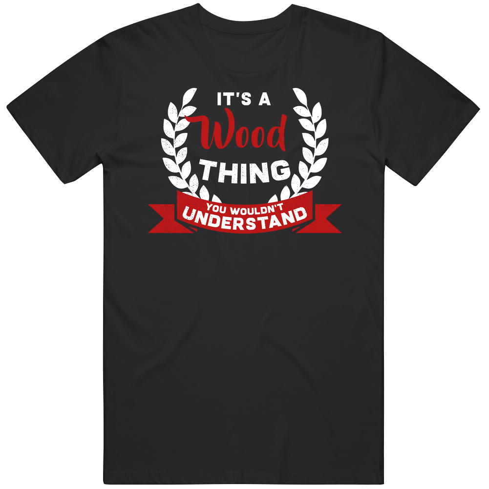 It's A Wood Thing You Wouldn't Understand Unisex Soft Cotton Tee T Shirt It's A Wood Thing You Wouldn't Understand Unisex Soft Cotton Tee T Shirt