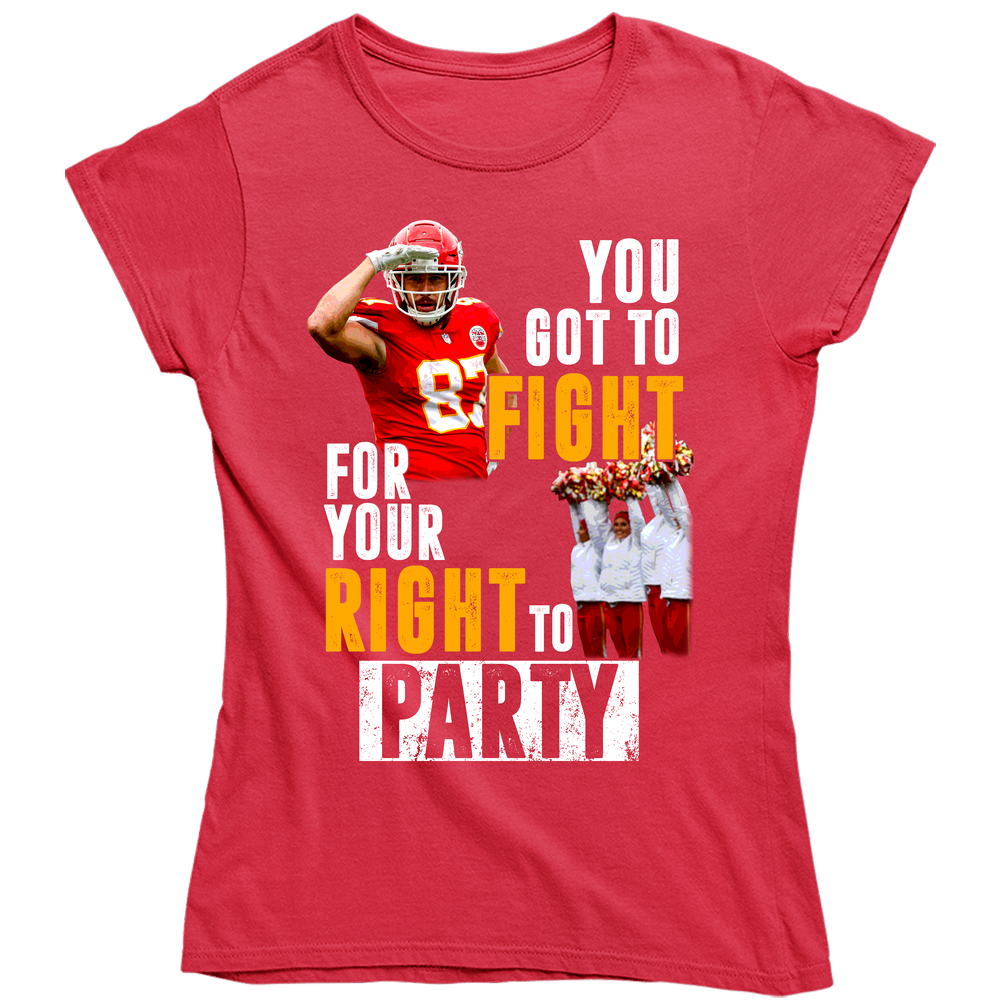 You Got To Fight For Your Right To Party Travis Kelce Famous Kansas City Football Unisex Soft Cotton Tee Ladies T Shirt