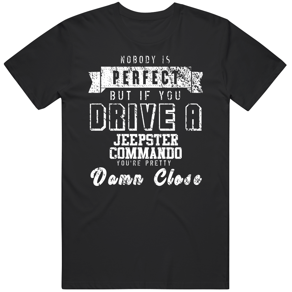 Nobody Is Perfect But If You Drive A Jeepster Commando You're Pretty Close Car Lover Cool Unisex Soft Cotton Tee T Shirt
