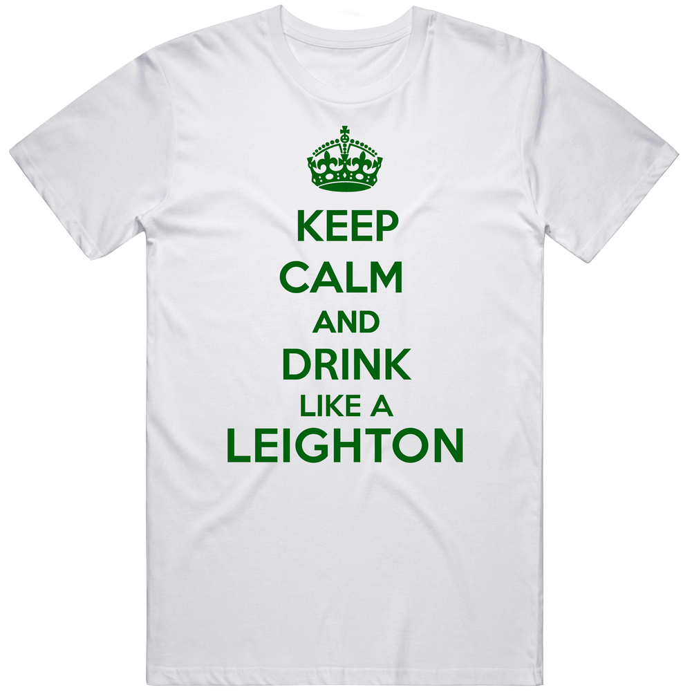 Keep Calm And Drink Like A Leighton Last Name Unisex Soft Cotton Tee T Shirt Keep Calm And Drink Like A Leighton Last Name Unisex Soft Cotton Tee T Shirt