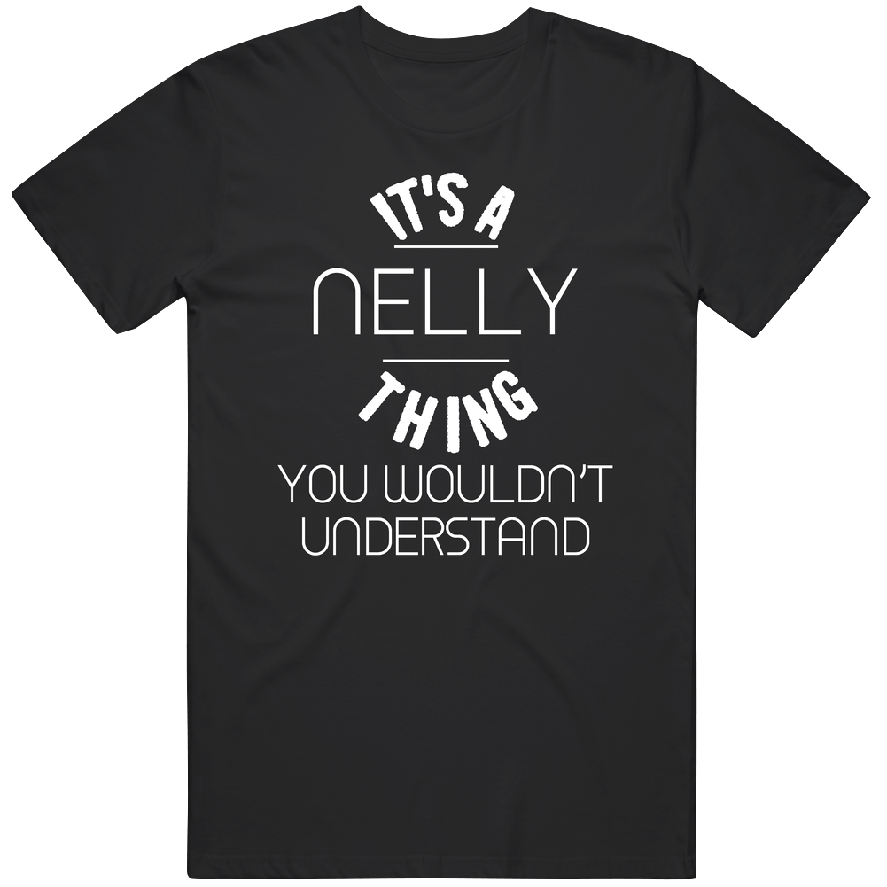 Nelly Its A Thing You Wouldnt Understand Name Unisex Soft Cotton Tee T Shirt Nelly Its A Thing You Wouldnt Understand Name Unisex Soft Cotton Tee T Shirt