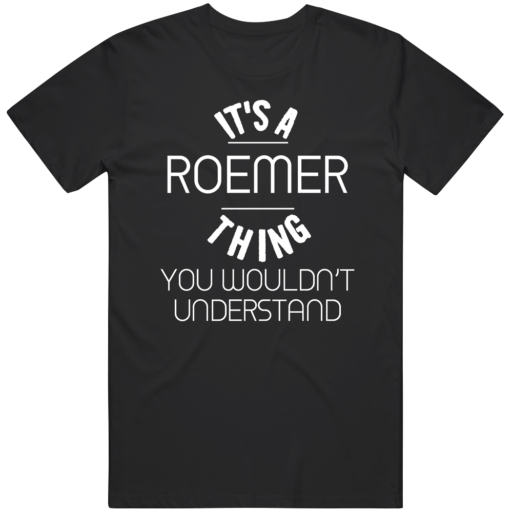 Roemer Its A Thing You Wouldnt Understand Name Unisex Soft Cotton Tee T Shirt
