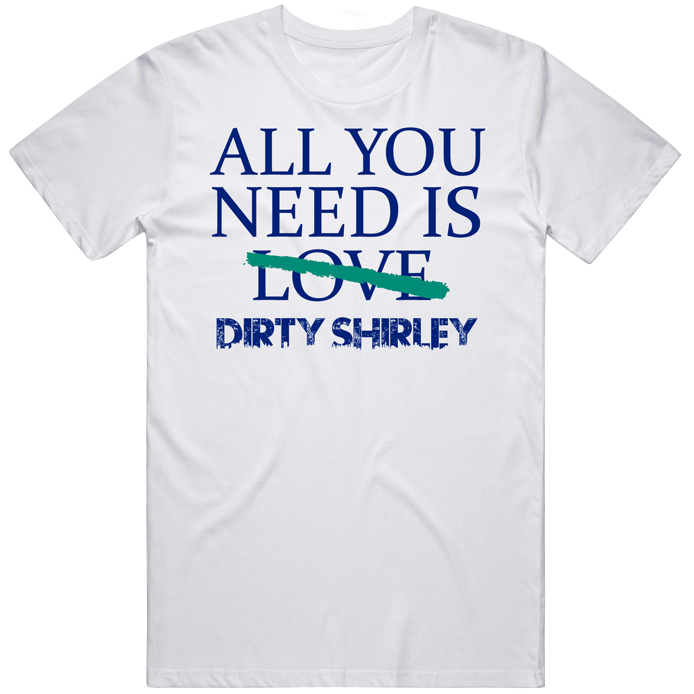 All You Need Is Dirty Shirley Alcohol Unisex Soft Cotton Tee T Shirt All You Need Is Dirty Shirley Alcohol Unisex Soft Cotton Tee T Shirt