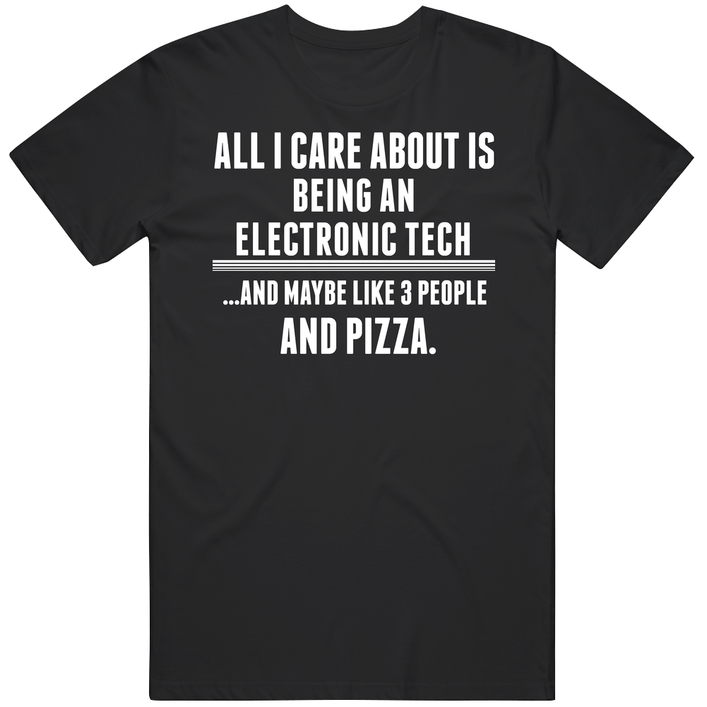 All I Care About Is Being An Electronic Tech Occupations Unisex Soft Cotton Tee T Shirt