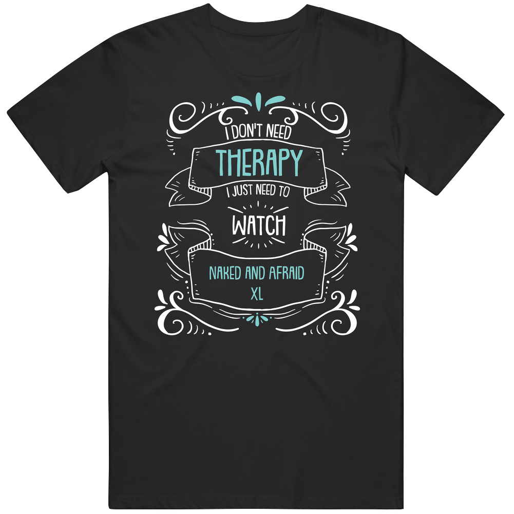 I Don't Need Therapy I Just Need To Watch Naked And Afraid Xl? Fan Unisex Soft Cotton Tee T Shirt