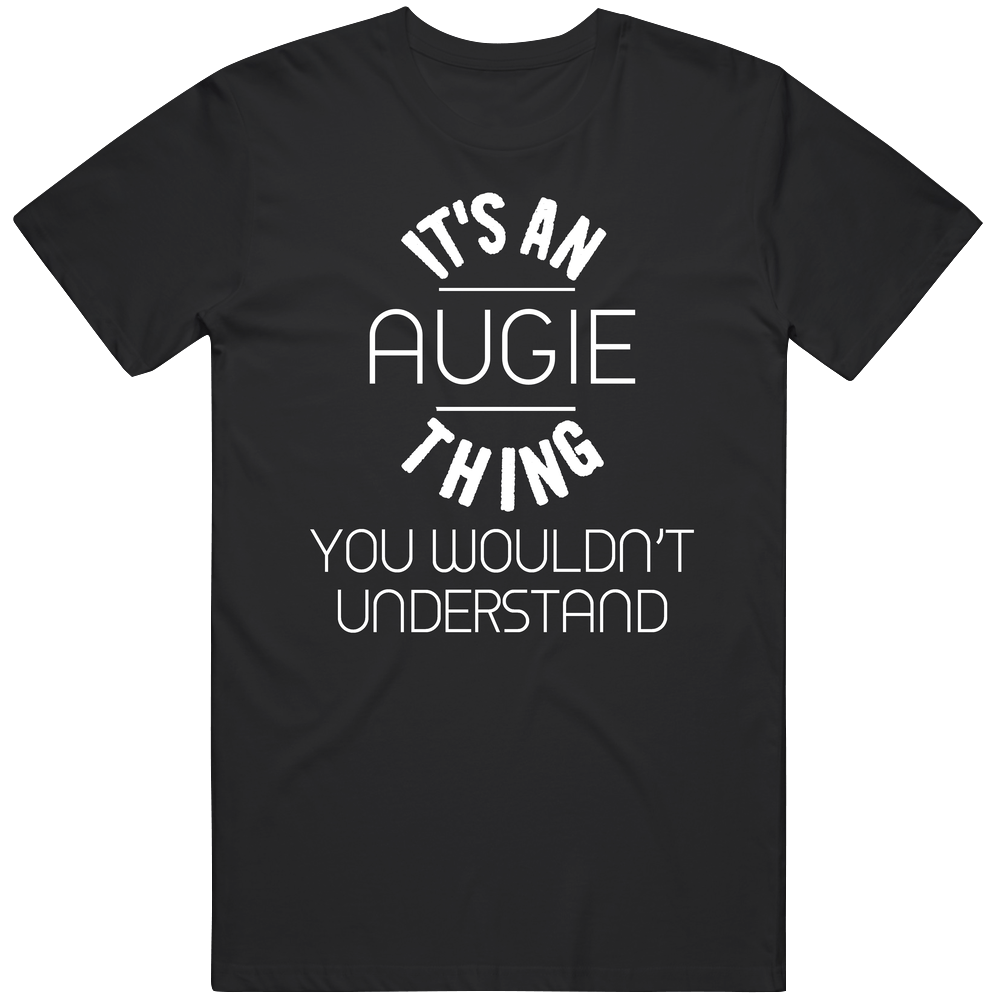 Augie Its An Thing You Wouldnt Understand Name Unisex Soft Cotton Tee T Shirt