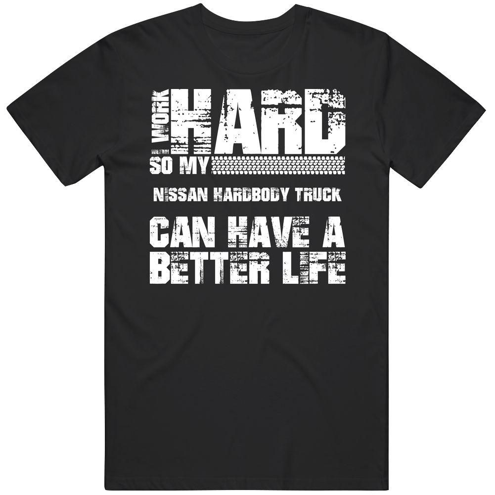 I Work Hard So My Nissan Hardbody Truck Can Live A Better Life Car Fan Unisex Soft Cotton Tee T Shirt I Work Hard So My Nissan Hardbody Truck Can Live A Better Life Car Fan Unisex Soft Cotton Tee T Shirt