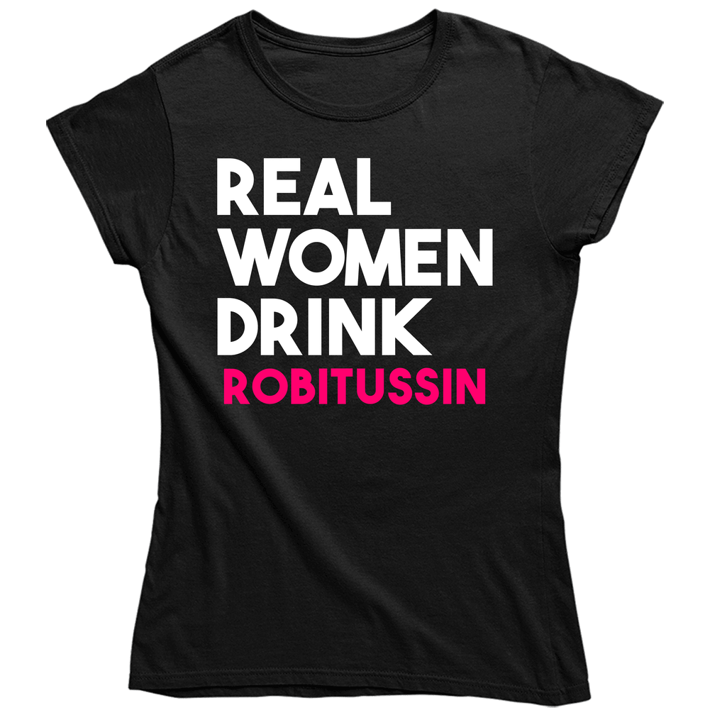 Real Women Drink Robitussin Alcohol Unisex Soft Cotton Tee Ladies T Shirt