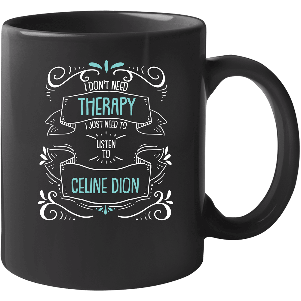 I Don't Need Therapy I Just Need To Listen To Celine Dion Unisex Soft Cotton Tee Mug