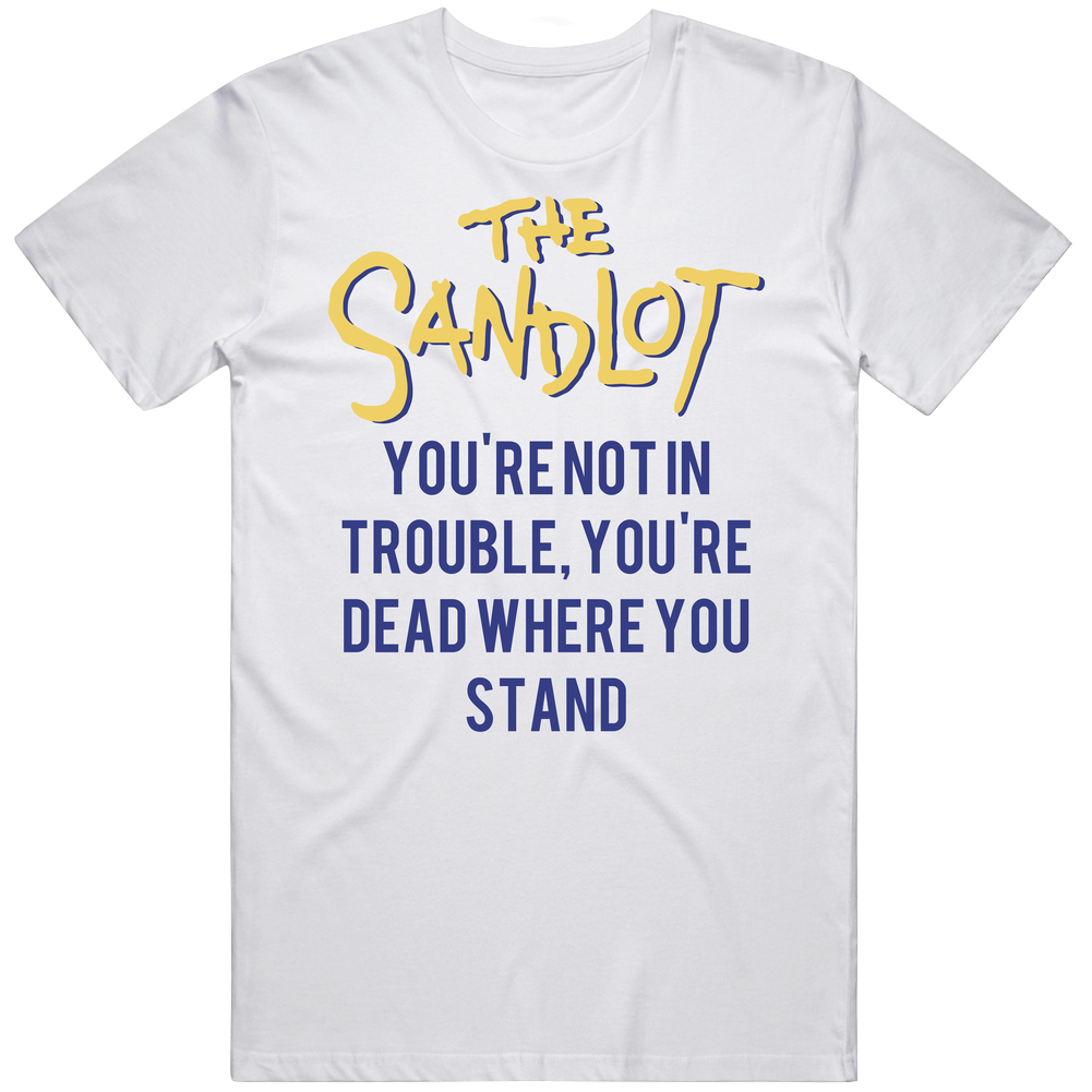 You're Not In Trouble, You're Dead Where You Stand The Sandlot Logo Baseball Movie Fan Unisex Soft Cotton Tee T Shirt
