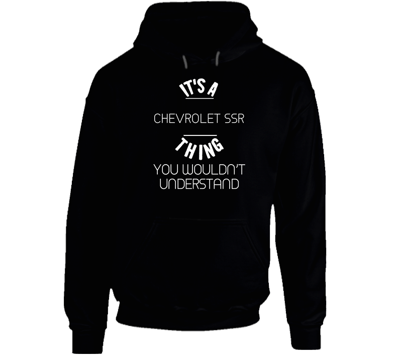 Chevrolet Ssr Thing Wouldnt Understand Funny Car Auto Unisex Soft Cotton Tee Hoodie