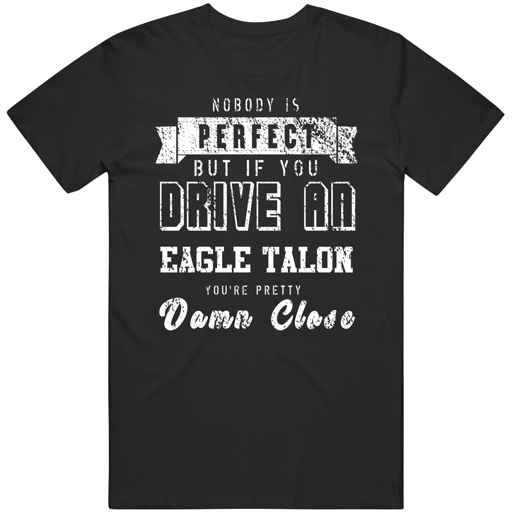 Nobody Is Perfect But If You Drive An Eagle Talon You're Pretty Close Car Lover Cool Unisex Soft Cotton Tee T Shirt