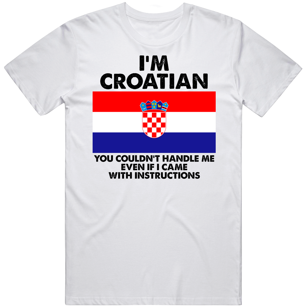 I'm Croatian Nationality Flag You Couldn't Handle Me Unisex Soft Cotton Tee T Shirt I'm Croatian Nationality Flag You Couldn't Handle Me Unisex Soft Cotton Tee T Shirt