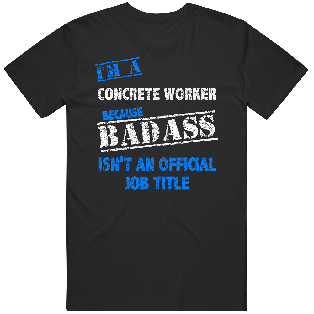 I'm A Concrete Worker Badass Official Job Title Funny Occupation Worn Look Unisex Soft Cotton Tee T Shirt