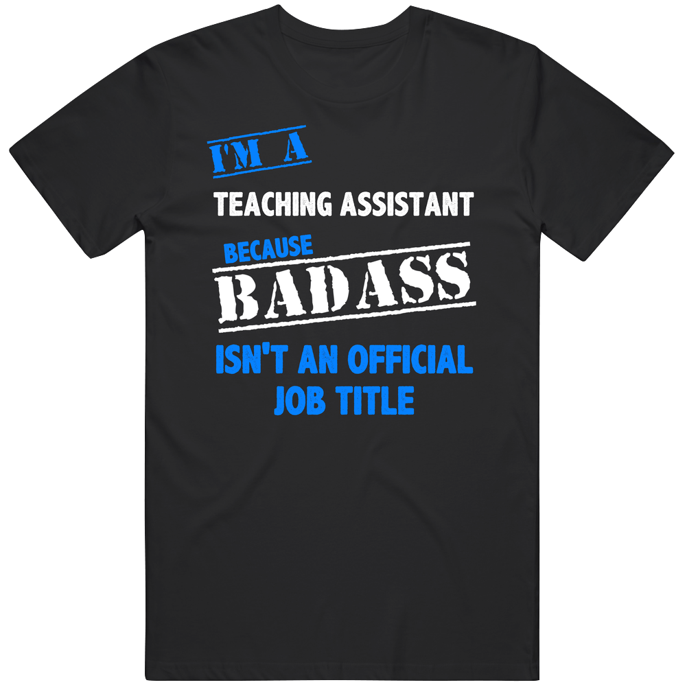 I'm A Teaching Assistant Badass Job Funny Unisex Soft Cotton Tee T Shirt I'm A Teaching Assistant Badass Job Funny Unisex Soft Cotton Tee T Shirt
