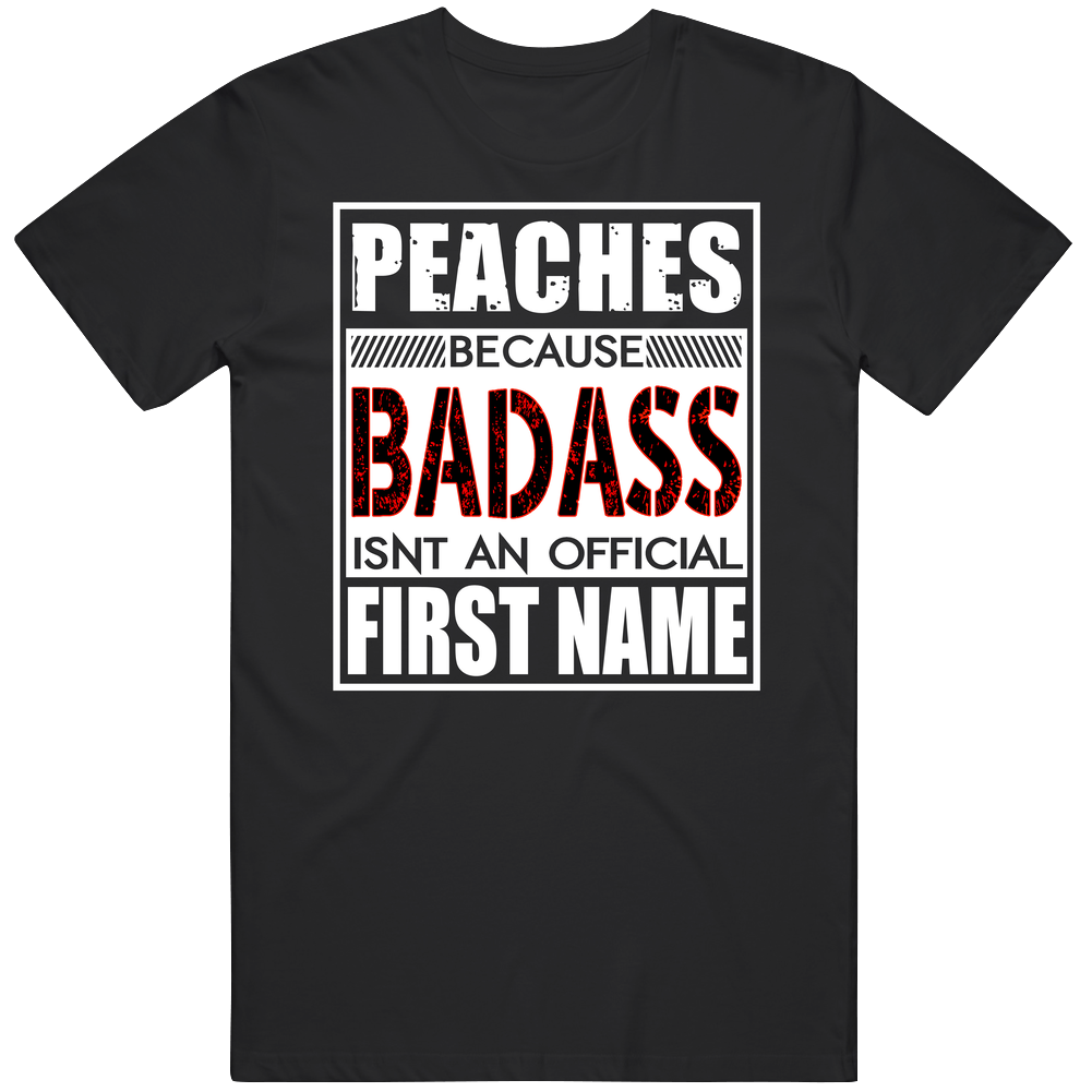 Peaches Because Badass Official First Name Funny Unisex Soft Cotton Tee T Shirt