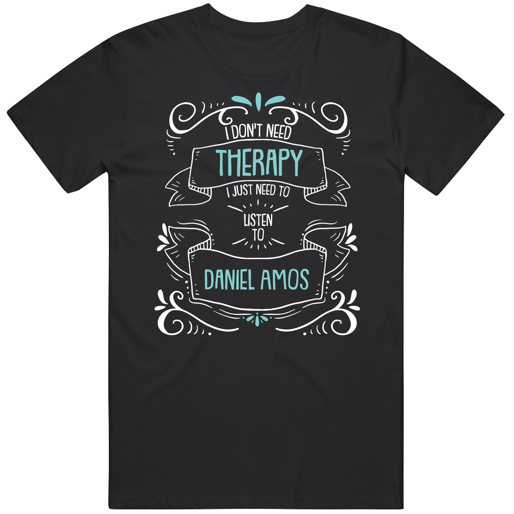 I Don't Need Therapy I Just Need To Listen To Daniel Amos Unisex Soft Cotton Tee T Shirt I Don't Need Therapy I Just Need To Listen To Daniel Amos Unisex Soft Cotton Tee T Shirt