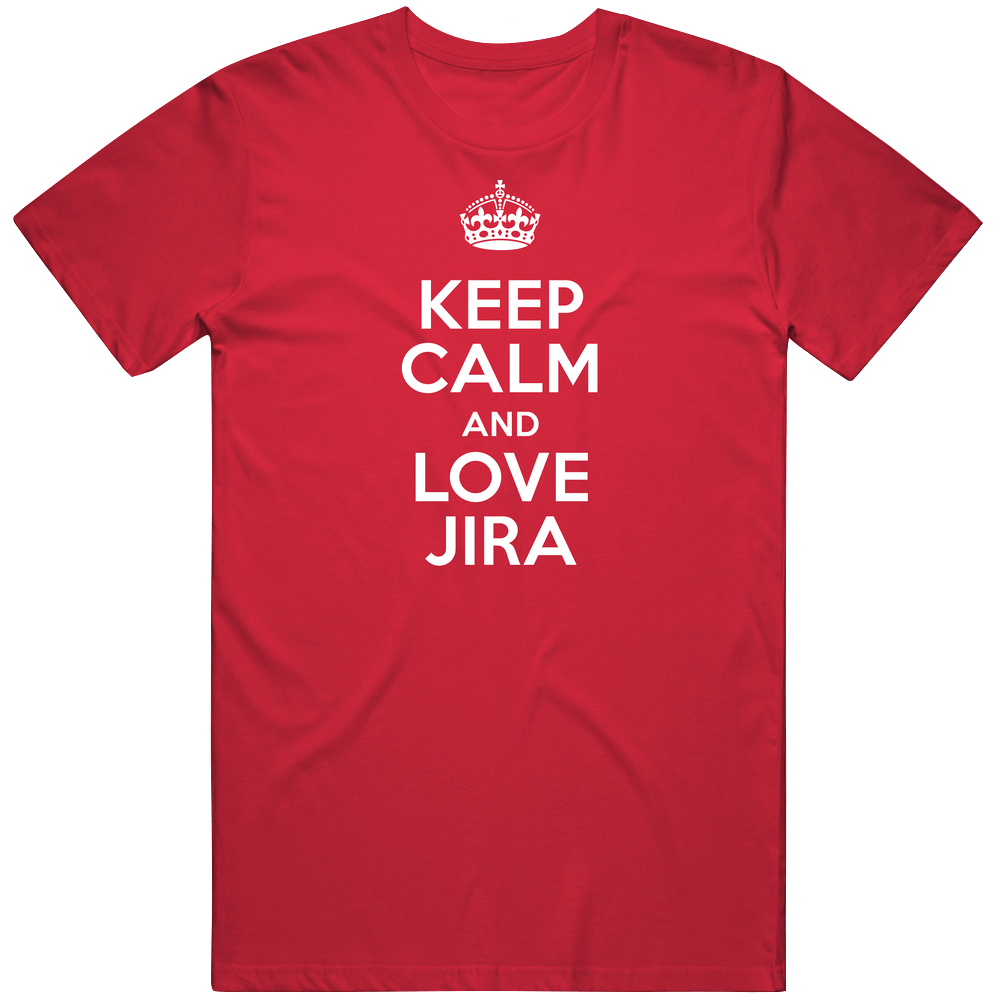 Jira Keep Calm And Love Parody Custom Name Unisex Soft Cotton Tee T Shirt Jira Keep Calm And Love Parody Custom Name Unisex Soft Cotton Tee T Shirt