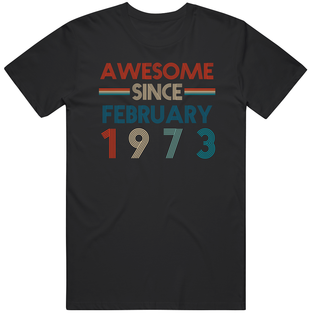 Awesome Since February 1973 Cool Birthdate Unisex Soft Cotton Tee T Shirt Awesome Since February 1973 Cool Birthdate Unisex Soft Cotton Tee T Shirt