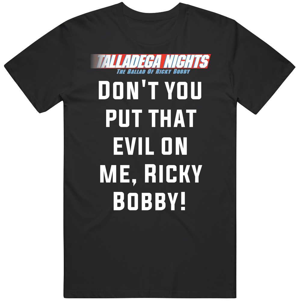 Talladega Nights Don't You Put That Evil On Me, Ricky Bobby! Quote Unisex Soft Cotton Tee T Shirt