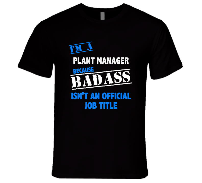 I'm A Plant Manager Badass Job Funny Unisex Soft Cotton Tee T Shirt I'm A Plant Manager Badass Job Funny Unisex Soft Cotton Tee T Shirt