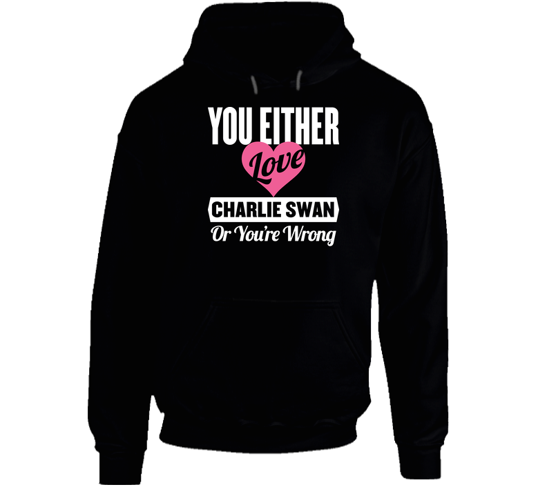 Either Love Charlie Swan Twilight Or You're Wrong Novel Character Unisex Soft Cotton Tee Hoodie Either Love Charlie Swan Twilight Or You're Wrong Novel Character Unisex Soft Cotton Tee Hoodie