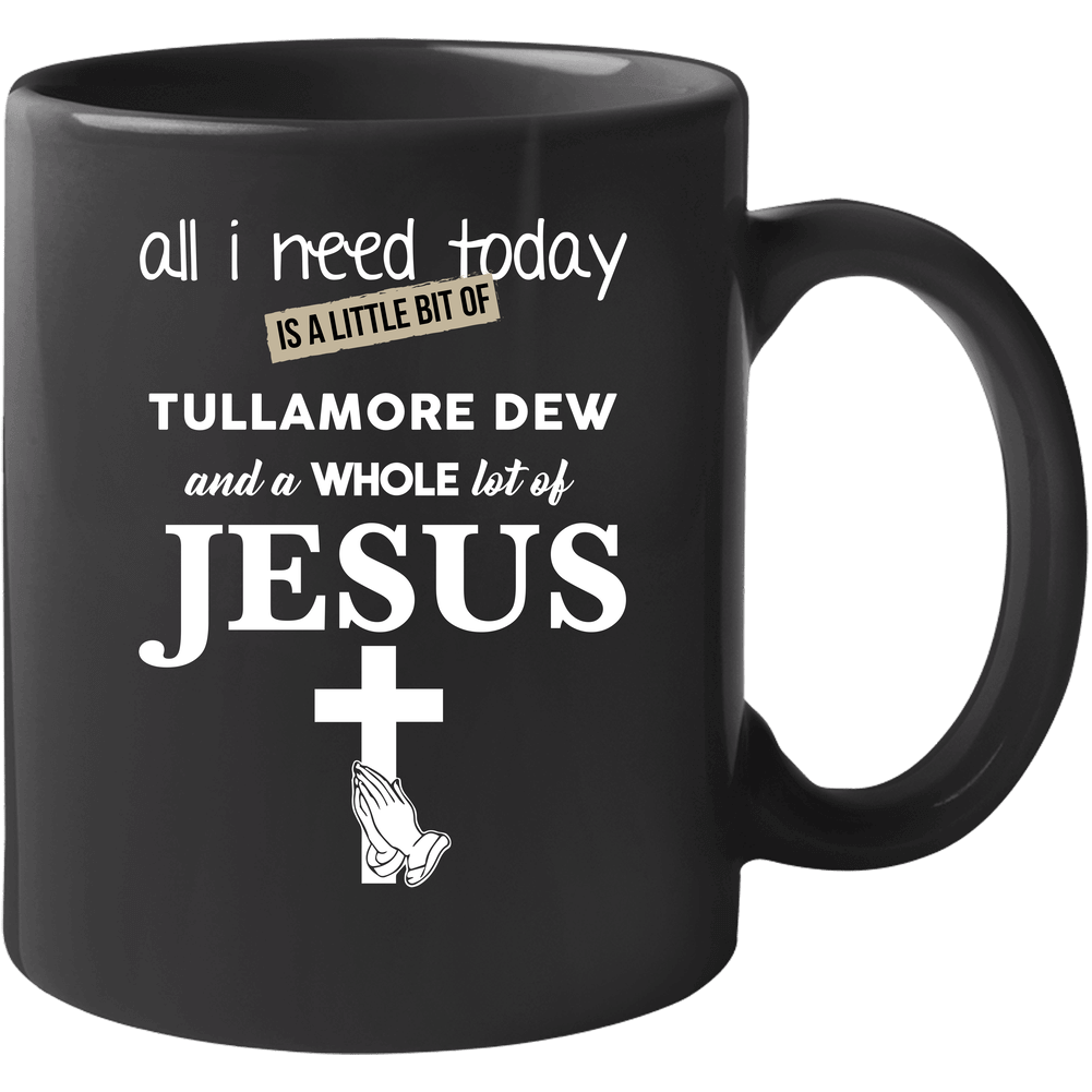 All I Need Is Tullamore Dew And Jesus Funny Drinking Unisex Soft Cotton Tee Mug All I Need Is Tullamore Dew And Jesus Funny Drinking Unisex Soft Cotton Tee Mug