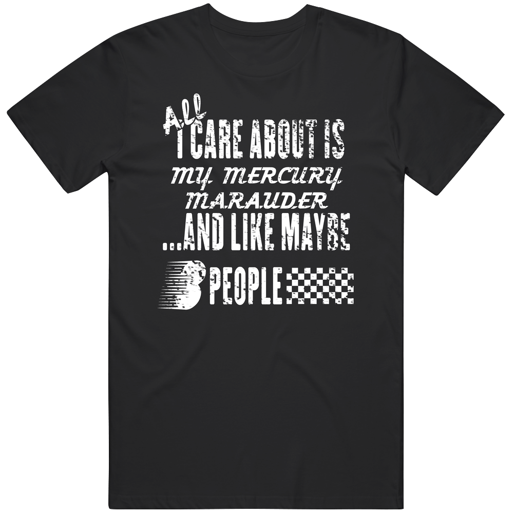 All I Care About Is My Mercury Marauder Car Lover Cool Unisex Soft Cotton Tee T Shirt