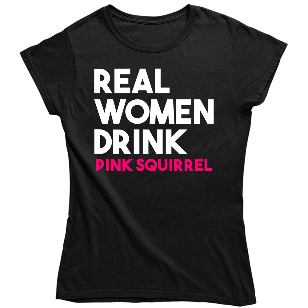Real Women Drink Pink Squirrel Alcohol Unisex Soft Cotton Tee Ladies T Shirt