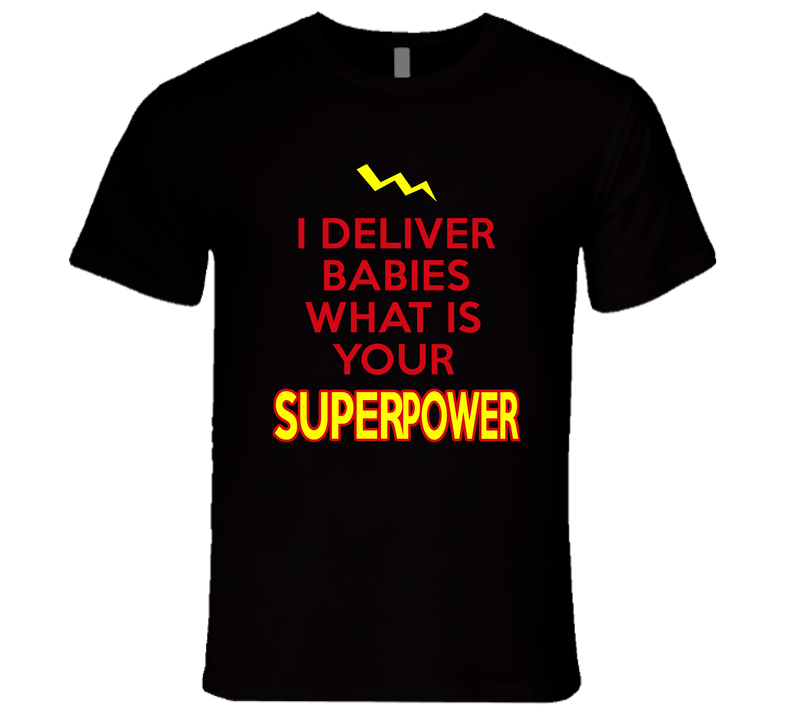 I Deliver Babies What Is Your Superpower Occupation Unisex Soft Cotton Tee T Shirt