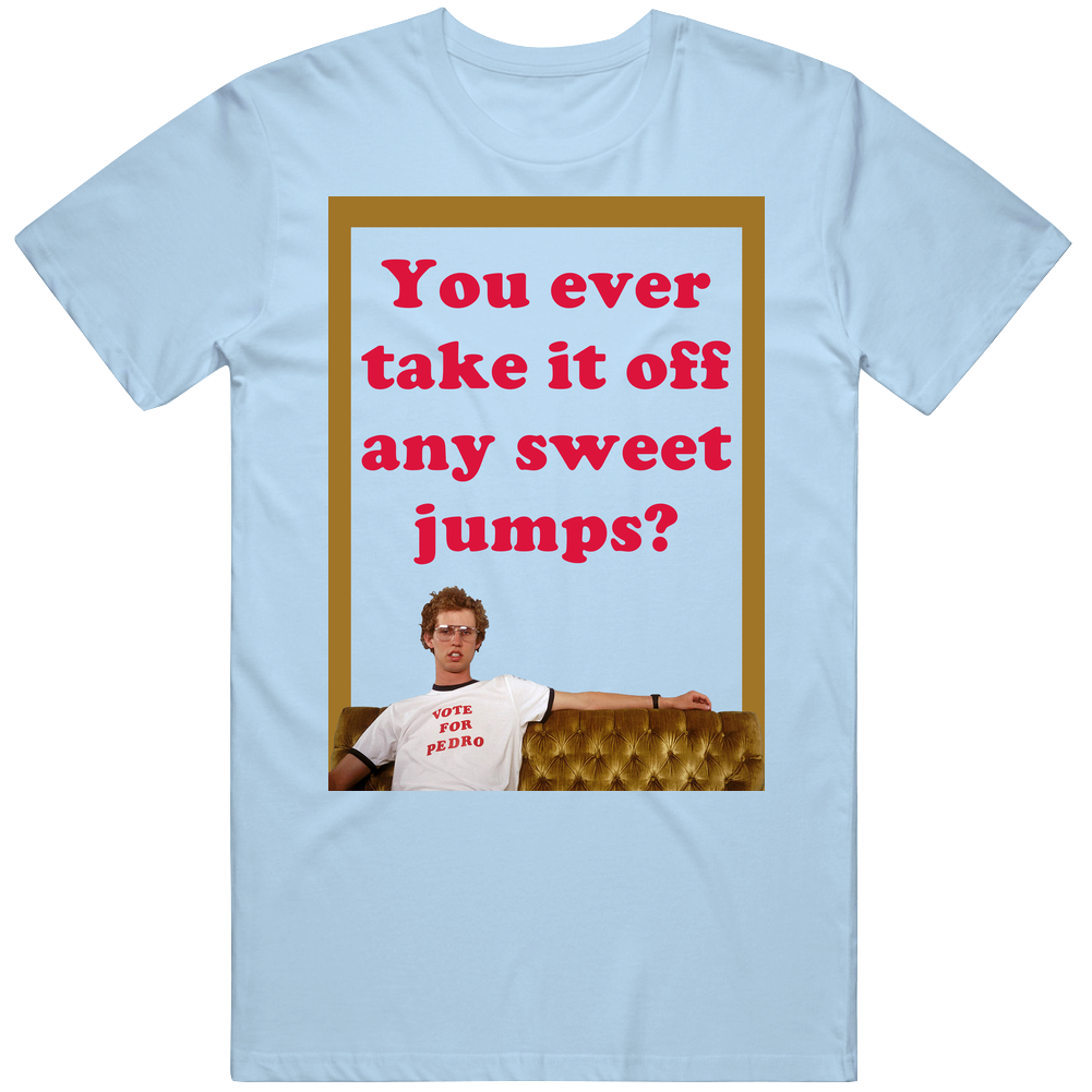 You Ever Take It Off Any Sweet Jumps? Napoleon Dynamite Quote Couch Unisex Soft Cotton Tee T Shirt You Ever Take It Off Any Sweet Jumps? Napoleon Dynamite Quote Couch Unisex Soft Cotton Tee T Shirt