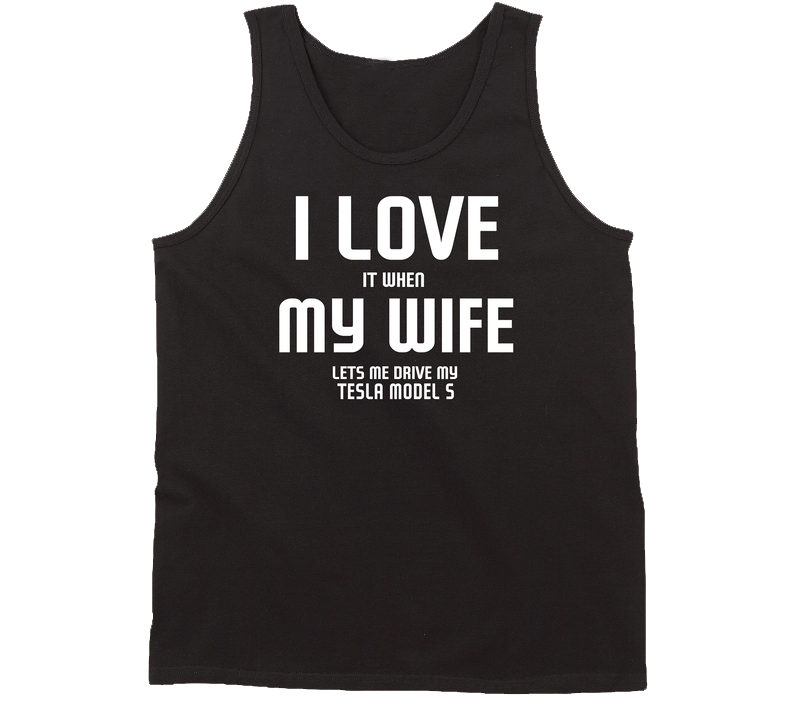 Love It When My Wife Lets Me Drive My Tesla Model S Car Funny Unisex Soft Cotton Tee Tanktop Love It When My Wife Lets Me Drive My Tesla Model S Car Funny Unisex Soft Cotton Tee Tanktop