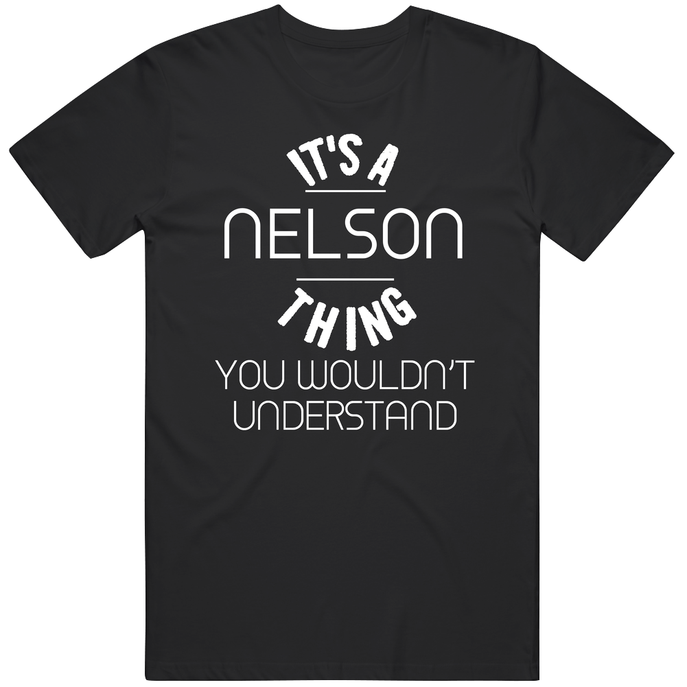 Nelson Its A Thing You Wouldnt Understand Name Unisex Soft Cotton Tee T Shirt