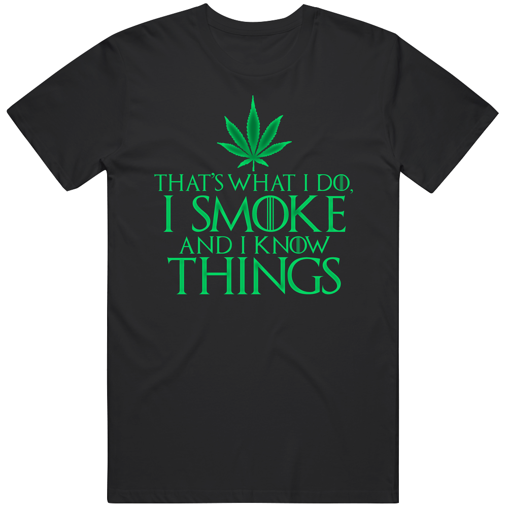 I Smoke And I Know Things Stoner Game Of Thrones Parody Unisex Soft Cotton Tee T Shirt I Smoke And I Know Things Stoner Game Of Thrones Parody Unisex Soft Cotton Tee T Shirt