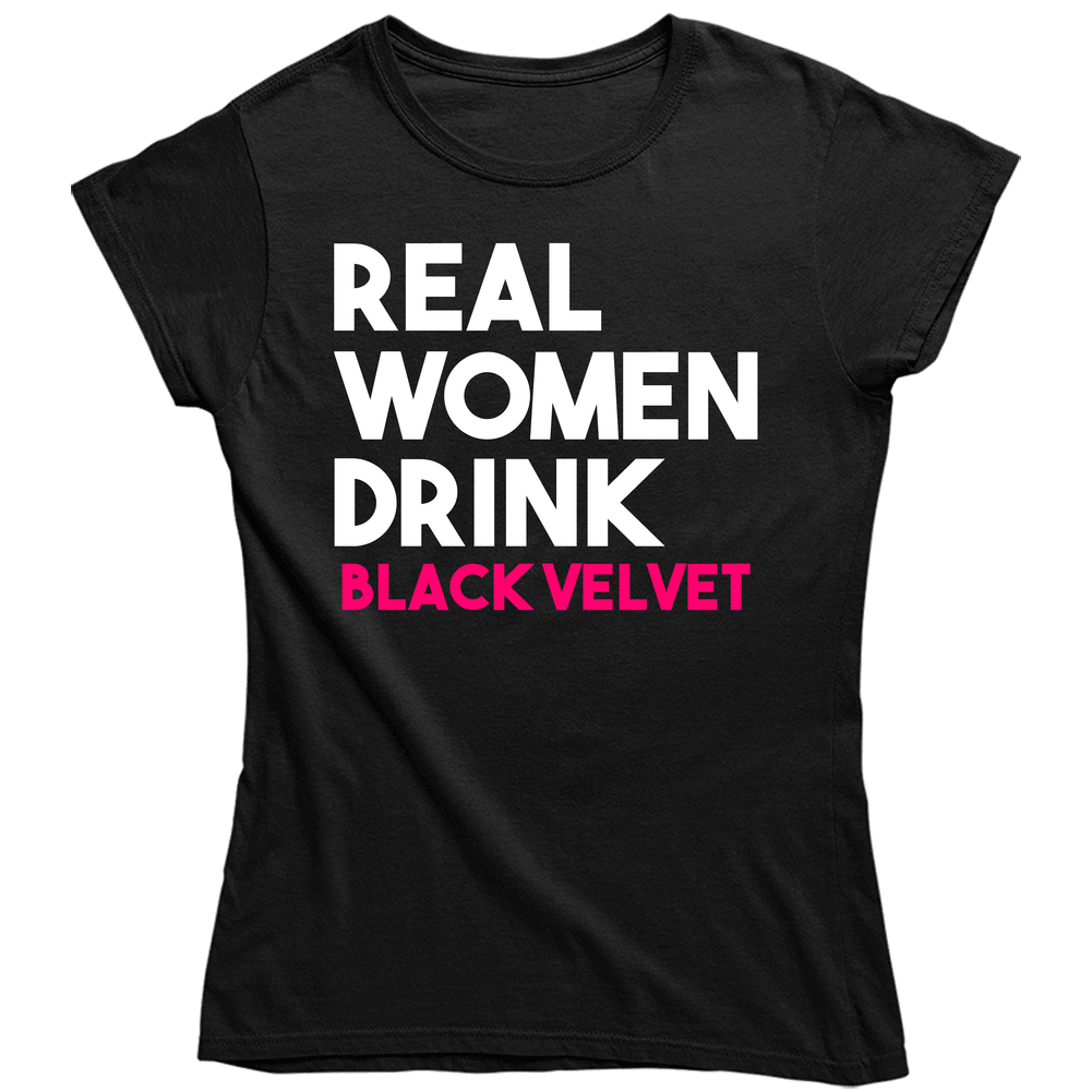 Real Women Drink Black Velvet Alcohol Unisex Soft Cotton Tee Ladies T Shirt