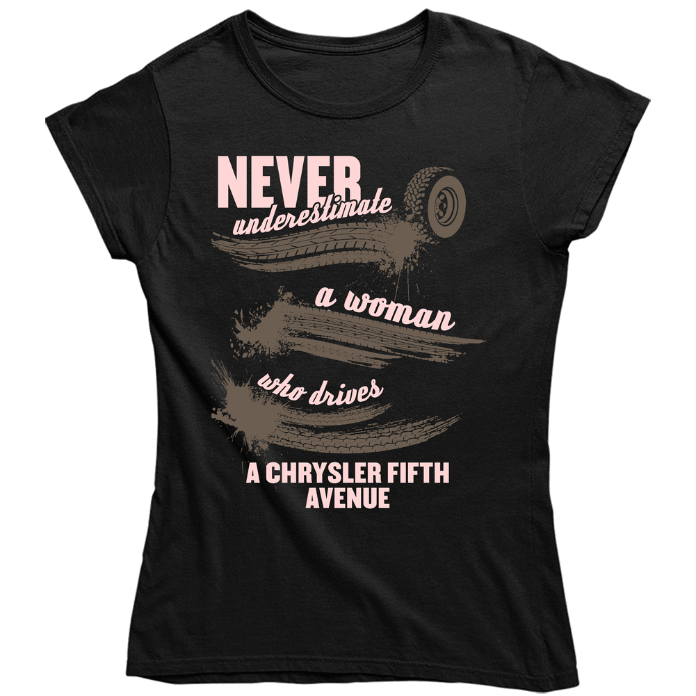 Never Underestimate A Woman Who Drives A Chrysler Fifth Avenue Auto Car Lover Fan Unisex Soft Cotton Tee Ladies T Shirt