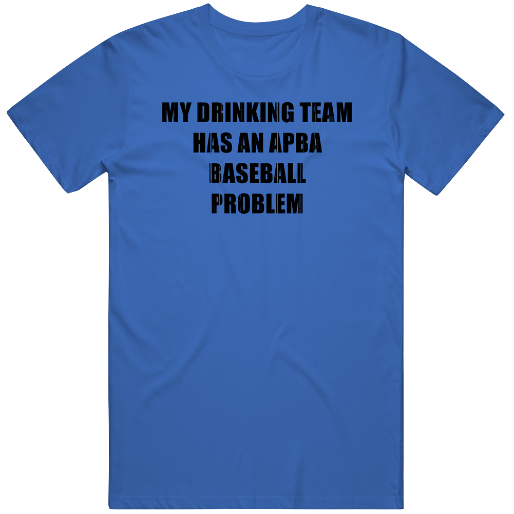 Apba Baseball Problem Funny Drinking Unisex Soft Cotton Tee T Shirt Apba Baseball Problem Funny Drinking Unisex Soft Cotton Tee T Shirt