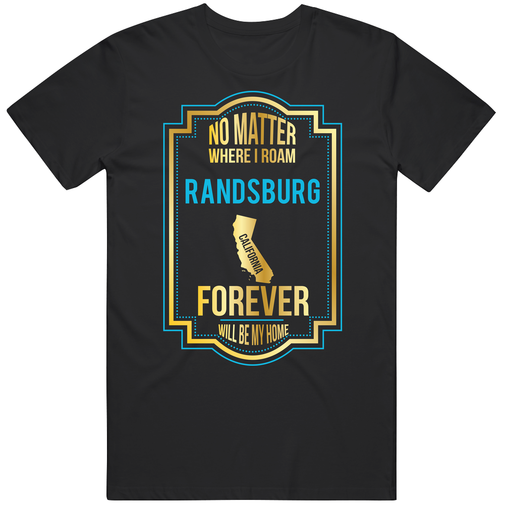 No Matter Where I Roam Randsburg California Will Forever Be My Home Unisex Soft Cotton Tee T Shirt No Matter Where I Roam Randsburg California Will Forever Be My Home Unisex Soft Cotton Tee T Shirt