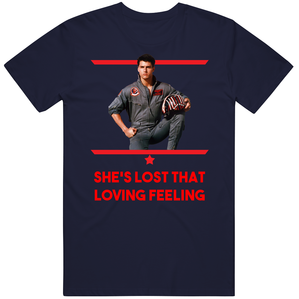 She's Lost That Loving Feeling Top Gun Maverick Unisex Soft Cotton Tee T Shirt She's Lost That Loving Feeling Top Gun Maverick Unisex Soft Cotton Tee T Shirt