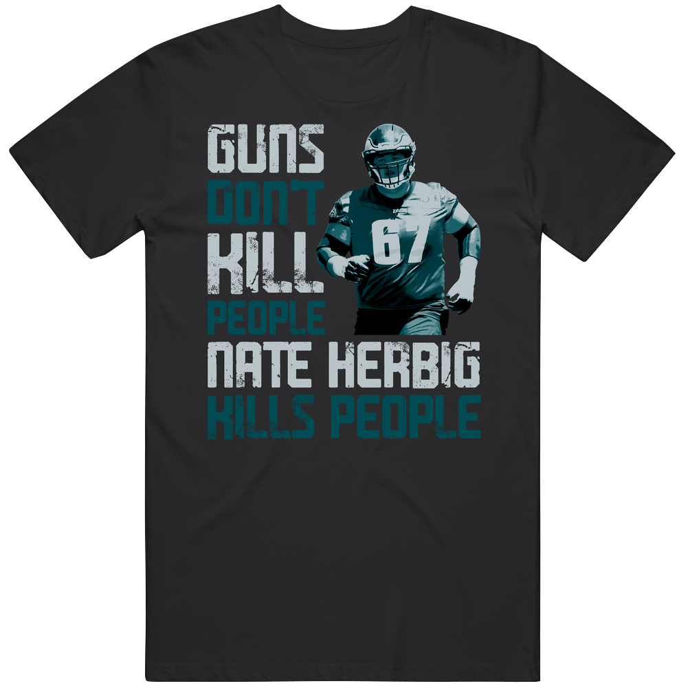 Guns Dont Kill Nate Herbig Kills People Philadelphia Football Unisex Soft Cotton Tee T Shirt Guns Dont Kill Nate Herbig Kills People Philadelphia Football Unisex Soft Cotton Tee T Shirt