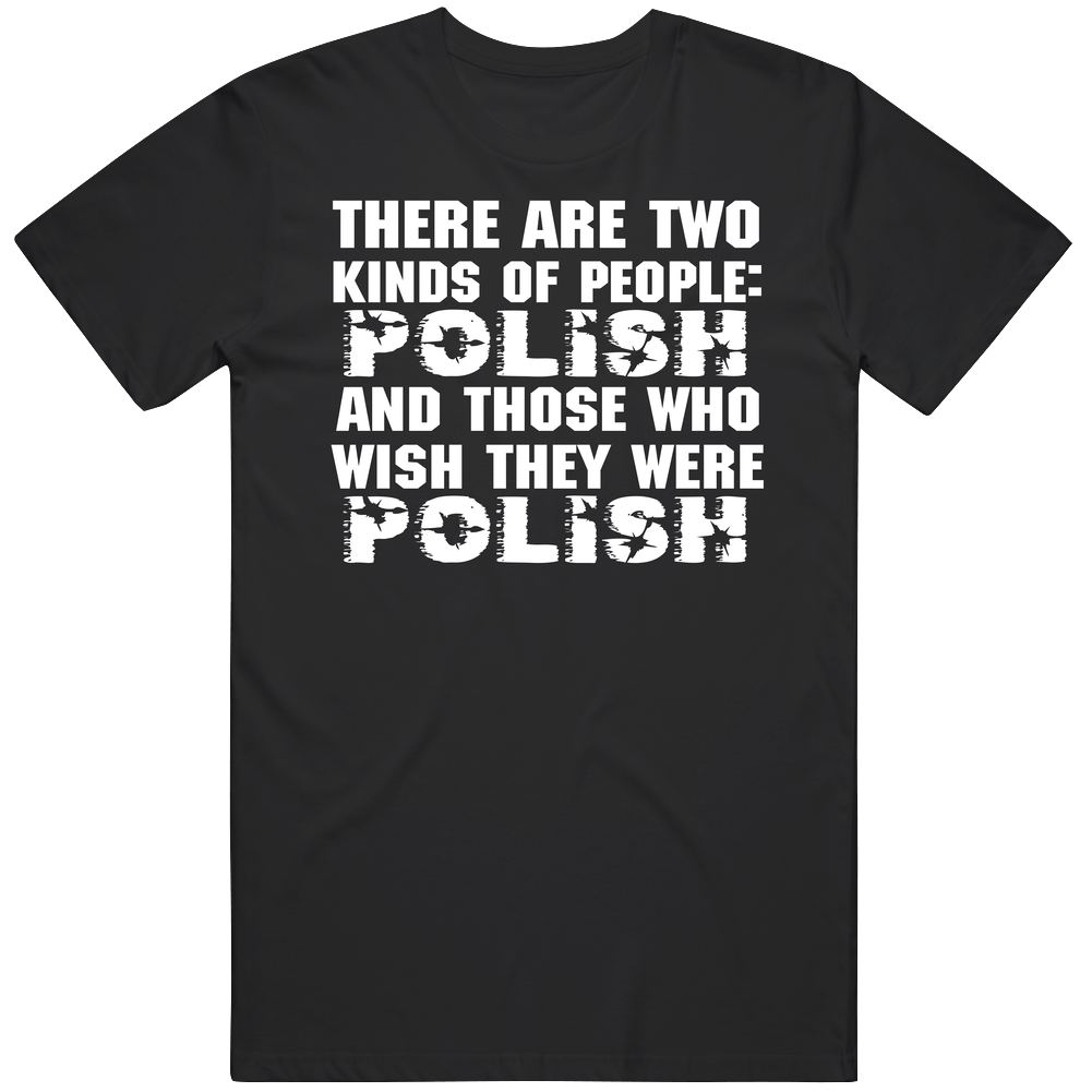 There Are Two Kinds Of People Funny Polish Unisex Soft Cotton Tee T Shirt There Are Two Kinds Of People Funny Polish Unisex Soft Cotton Tee T Shirt