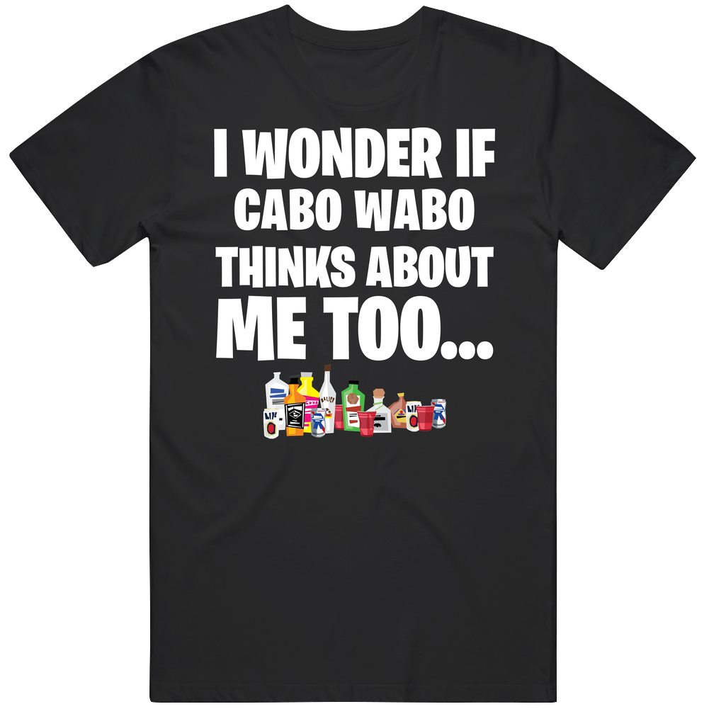 I Wonder If Cabo Wabo Thinks About Me Too Favorite Alcohol Unisex Soft Cotton Tee T Shirt