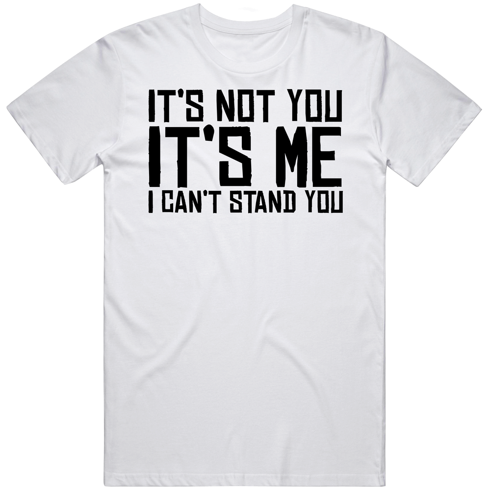 Its Not You Its Me I Cant Stand You Unisex Soft Cotton Tee T Shirt