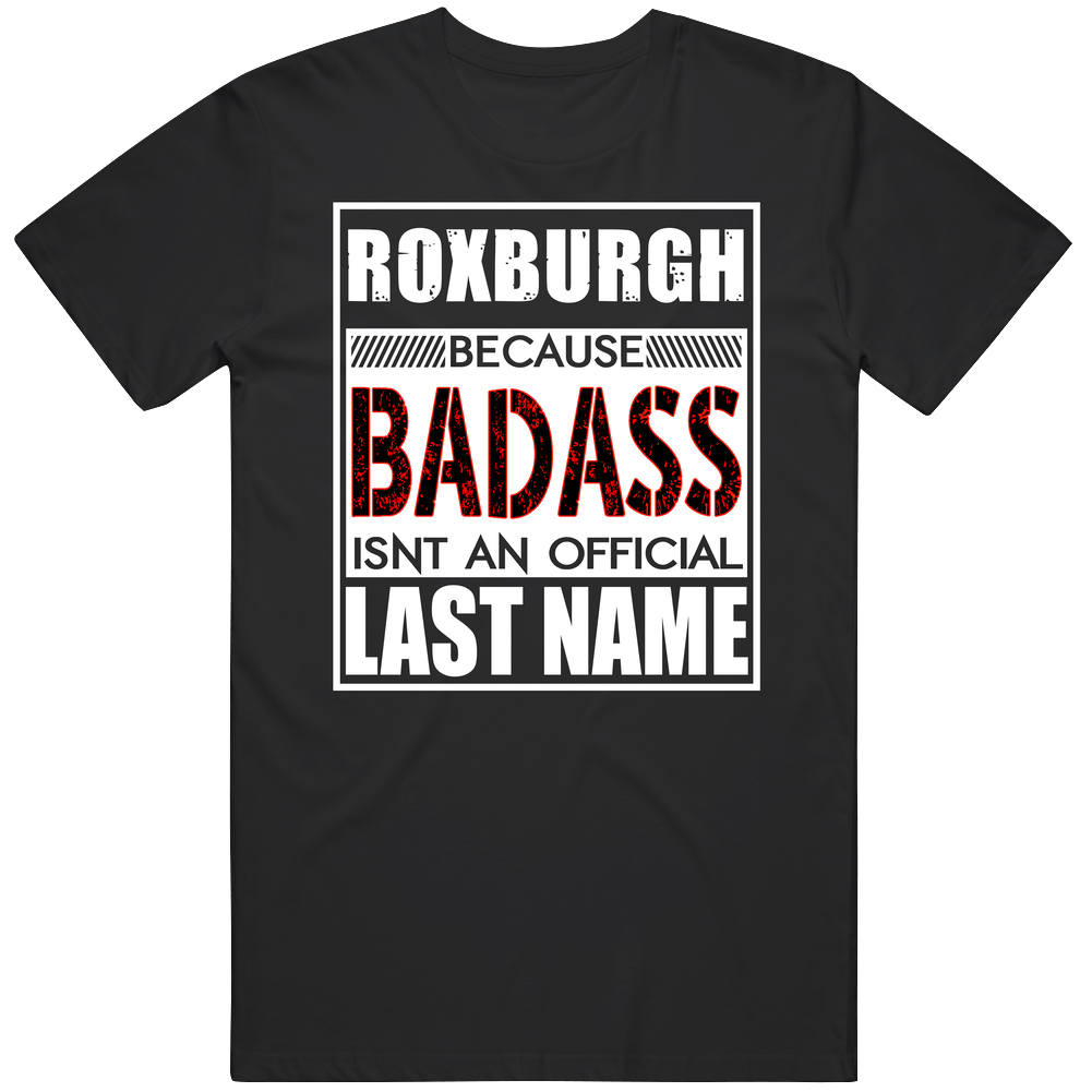 Roxburgh Because Badass Official Last Name Funny Unisex Soft Cotton Tee T Shirt Roxburgh Because Badass Official Last Name Funny Unisex Soft Cotton Tee T Shirt