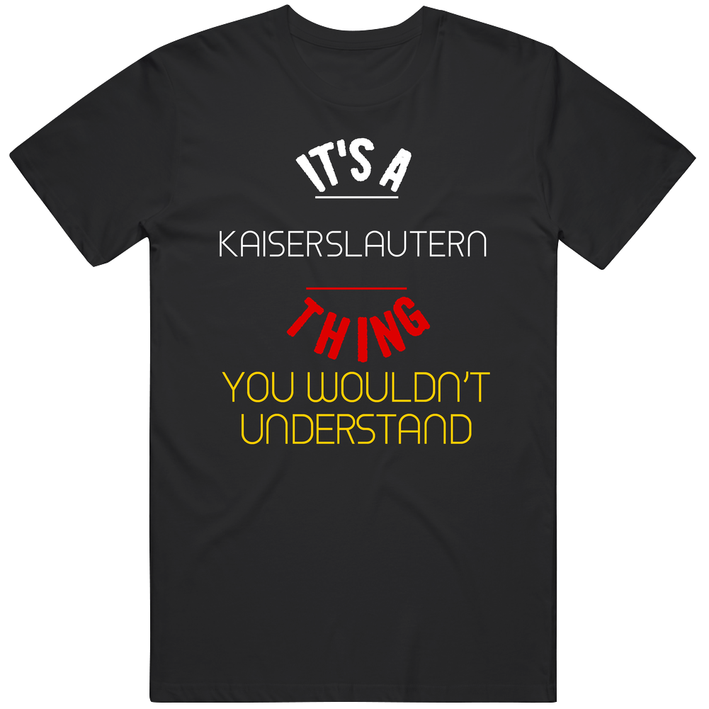 It's A Kaiserslautern Thing You Wouldn't Understand Germany City Unisex Soft Cotton Tee T Shirt