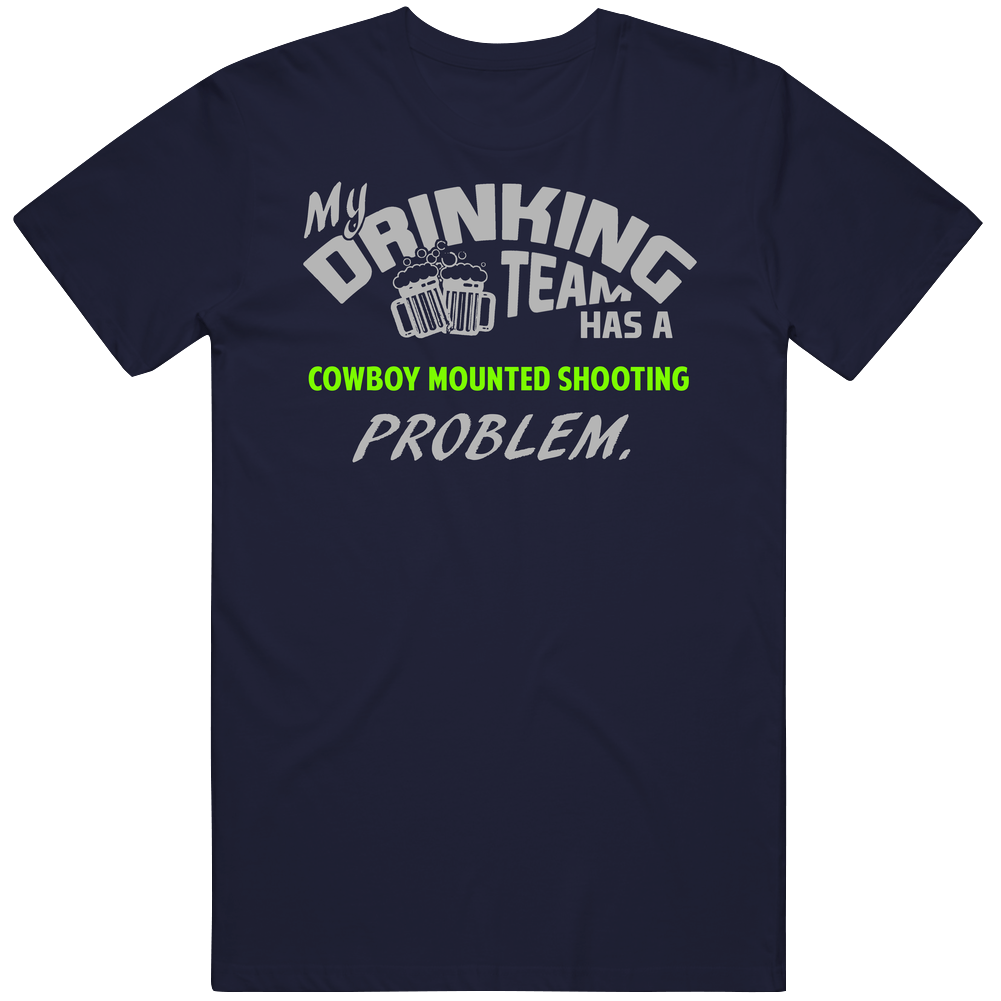 Drinking Team Has Cowboy Mounted Shooting Problem Funny Sports Party Unisex Soft Cotton Tee T Shirt Drinking Team Has Cowboy Mounted Shooting Problem Funny Sports Party Unisex Soft Cotton Tee T Shirt