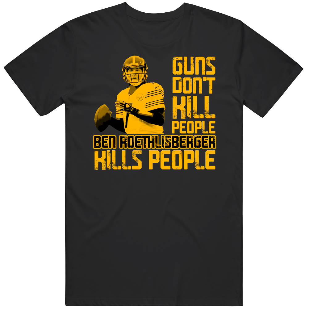 Guns Dont Kill Ben Roethlisberger Kills People Pittsburgh Football Unisex Soft Cotton Tee T Shirt