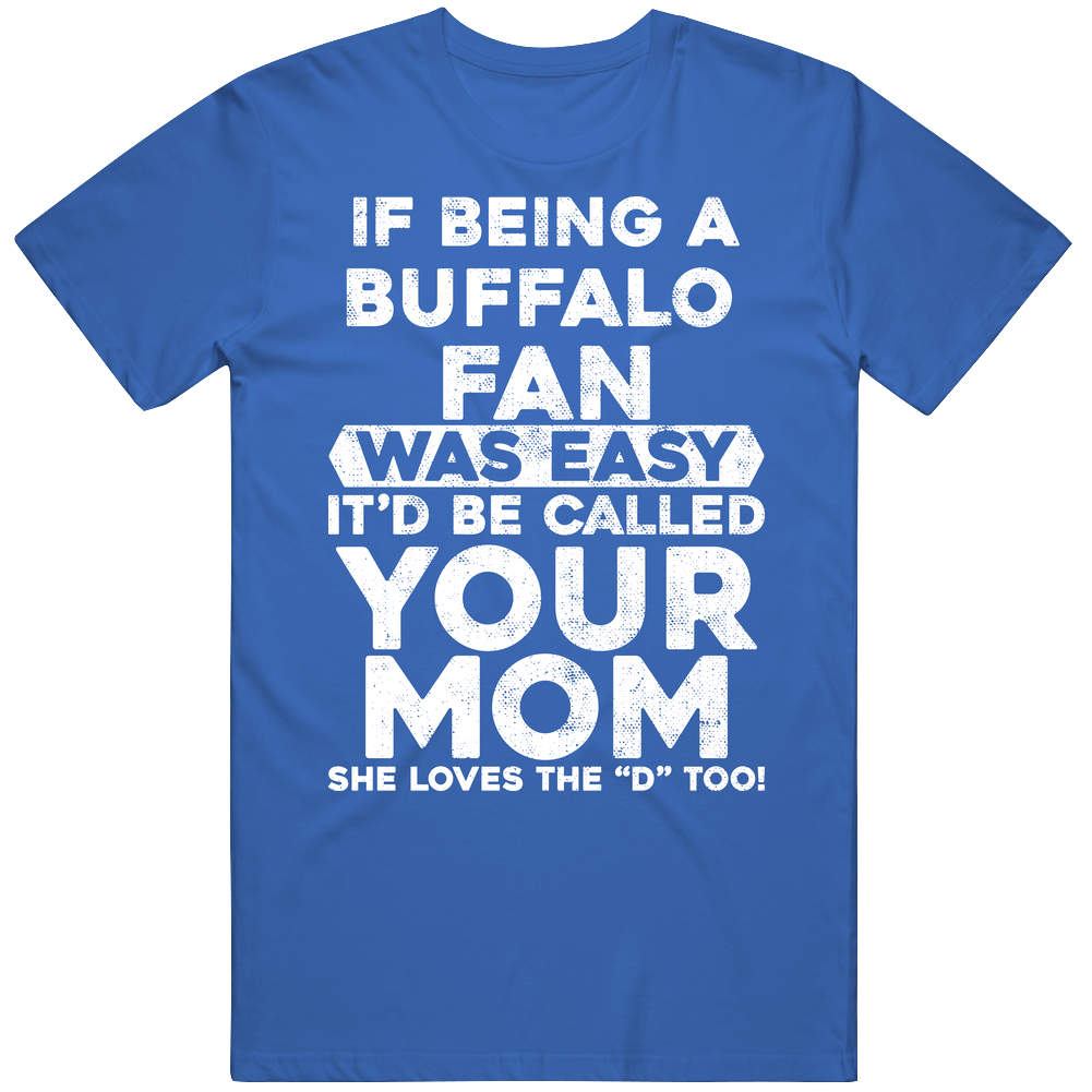 If Being A Football Fan Was Easy It Would Be Called Your Mom Buffalo Football Fan Unisex Soft Cotton Tee T Shirt If Being A Football Fan Was Easy It Would Be Called Your Mom Buffalo Football Fan Unisex Soft Cotton Tee T Shirt
